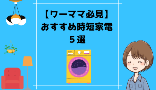 【ワーママ必見！】おすすめ時短家電５選。短縮時間はどれくらい？